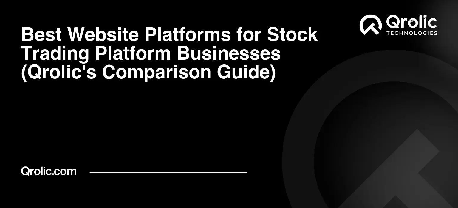 Best Website Platforms for Stock Trading Platform Businesses (Qrolic’s Comparison Guide)