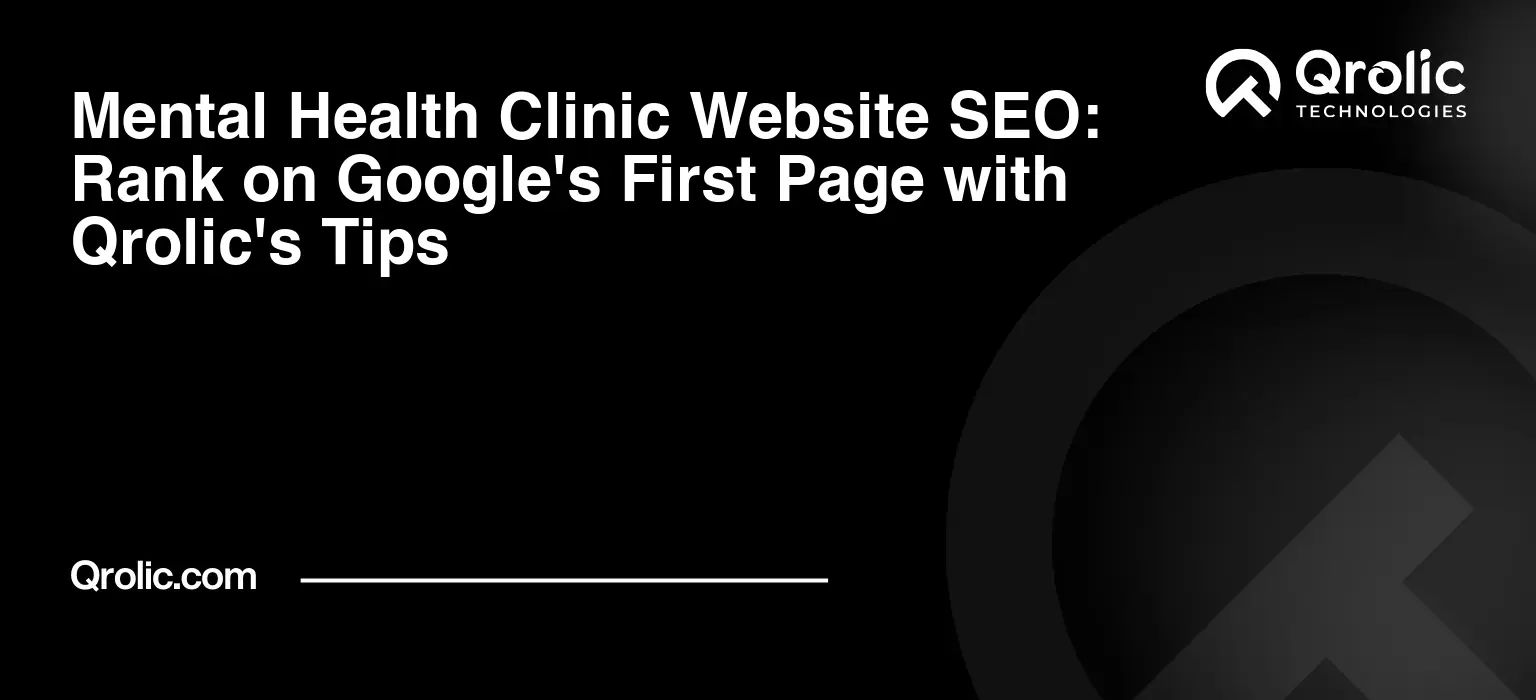 Mental Health Clinic Website SEO: Rank on Google’s First Page with Qrolic’s Tips