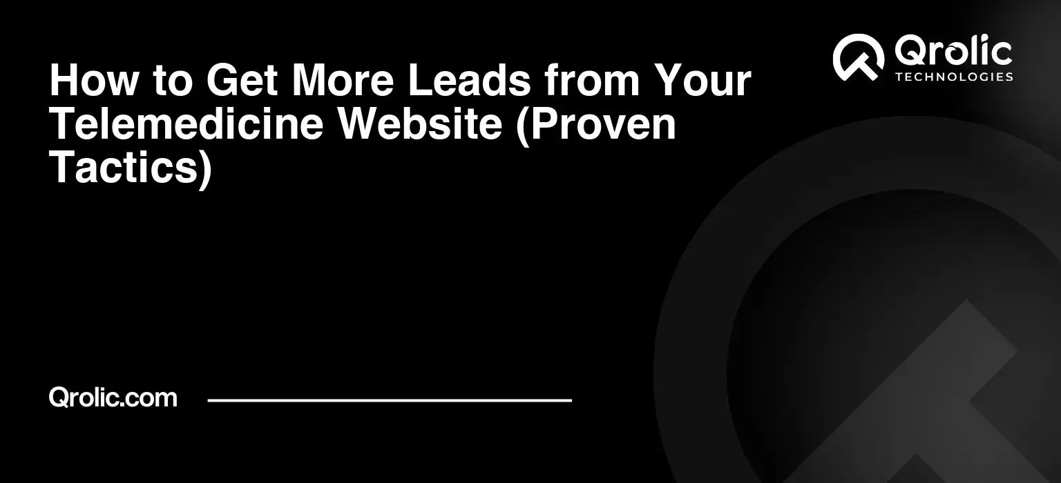 How to Get More Leads from Your Telemedicine Website (Proven Tactics)