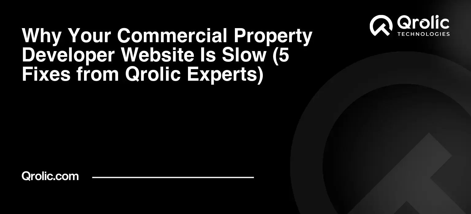 Why-Your-Commercial-Property-Developer-Website-Is-Slow-5-Fixes-from-Qrolic-Experts-Featured-Image