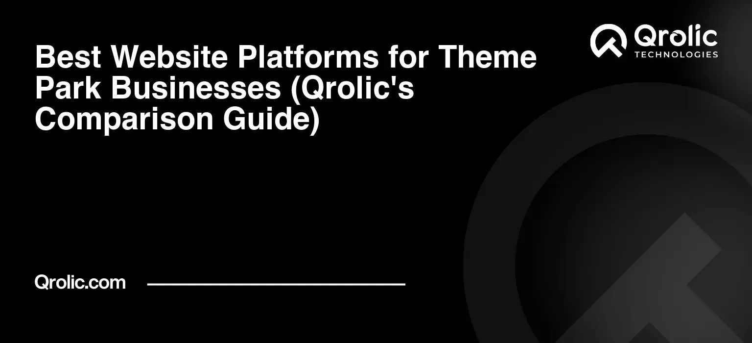 Best Website Platforms for Theme Park Businesses (Qrolic’s Comparison Guide)