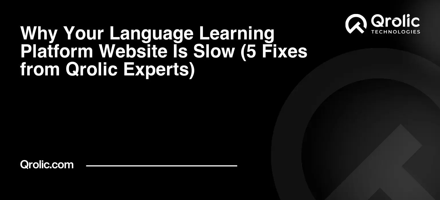 Why-Your-Language-Learning-Platform-Website-Is-Slow-5-Fixes-from-Qrolic-Experts-Featured-Image