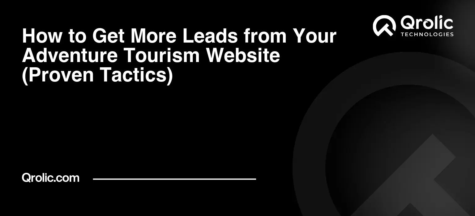 How to Get More Leads from Your Adventure Tourism Website (Proven Tactics)