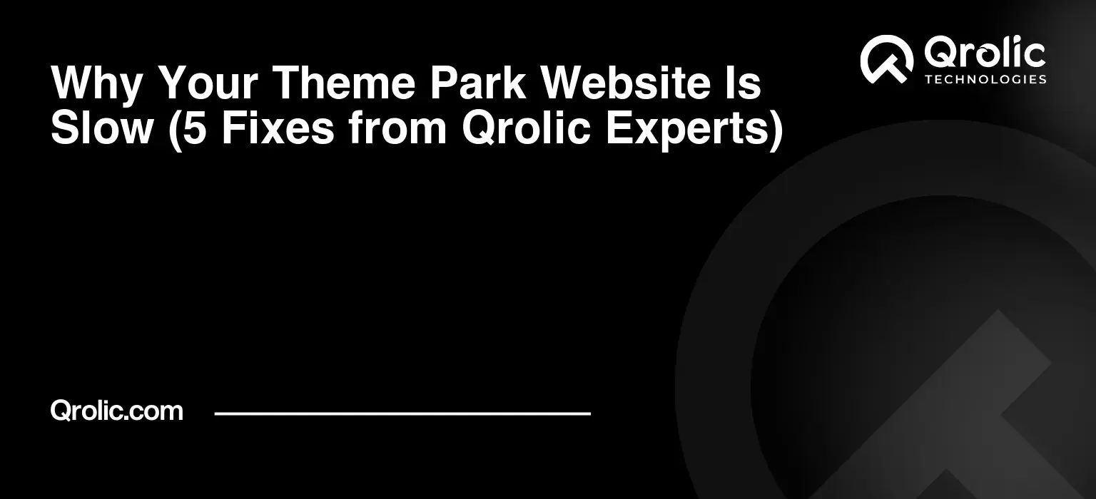Why-Your-Theme-Park-Website-Is-Slow-5-Fixes-from-Qrolic-Experts-Featured-Image
