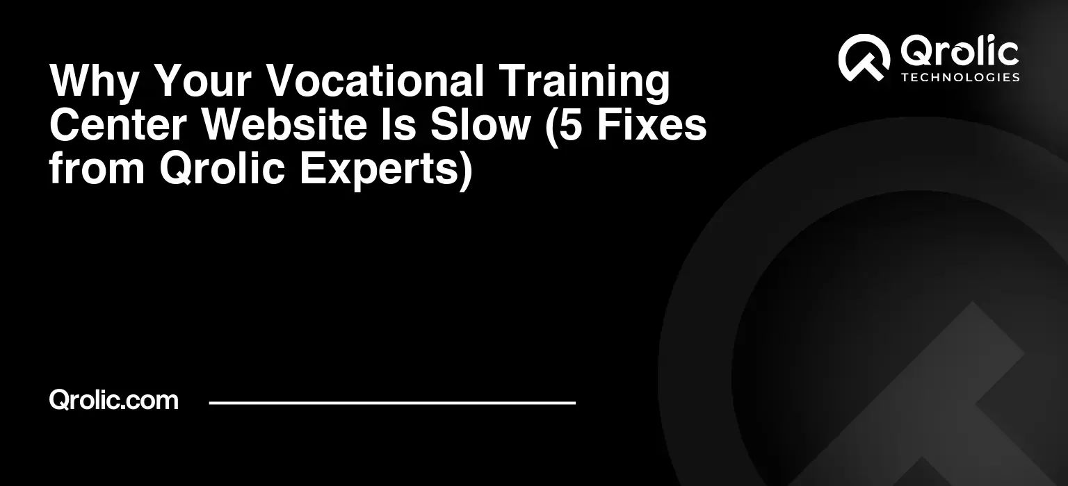 Why Your Vocational Training Center Website Is Slow (5 Fixes from Qrolic Experts)