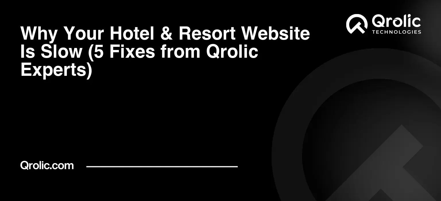 Why Your Hotel & Resort Website Is Slow (5 Fixes from Qrolic Experts)