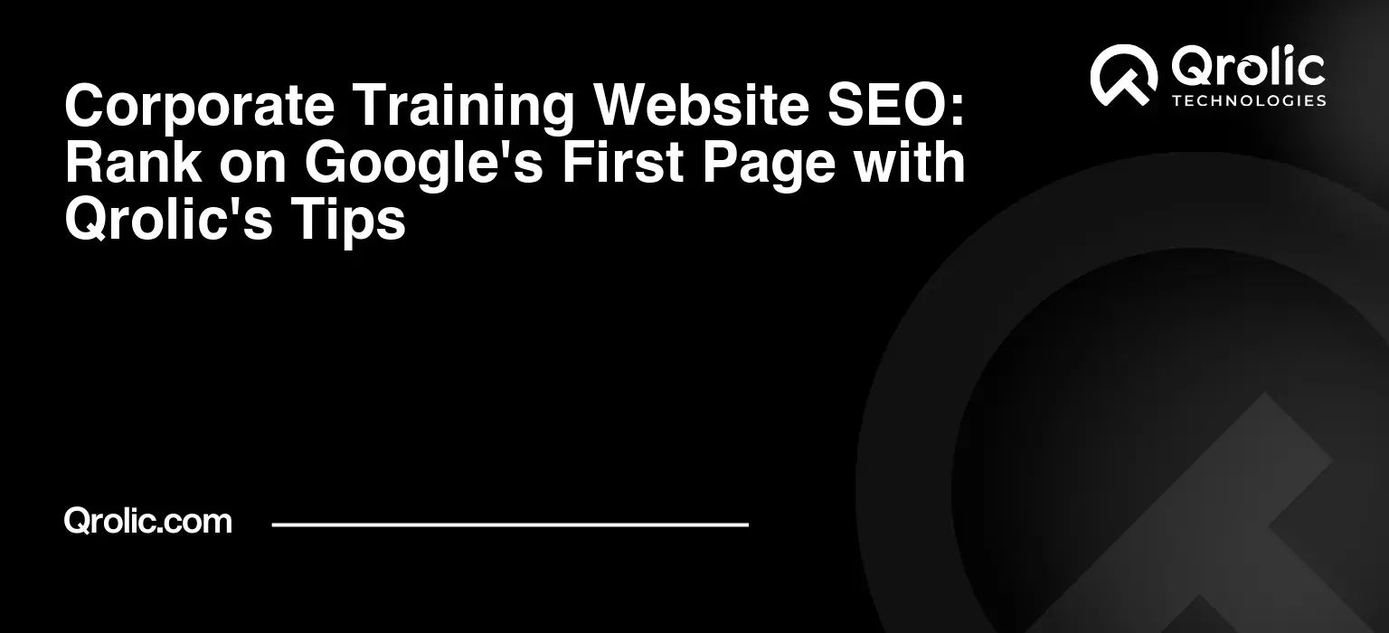 Corporate Training Website SEO: Rank on Google’s First Page with Qrolic’s Tips
