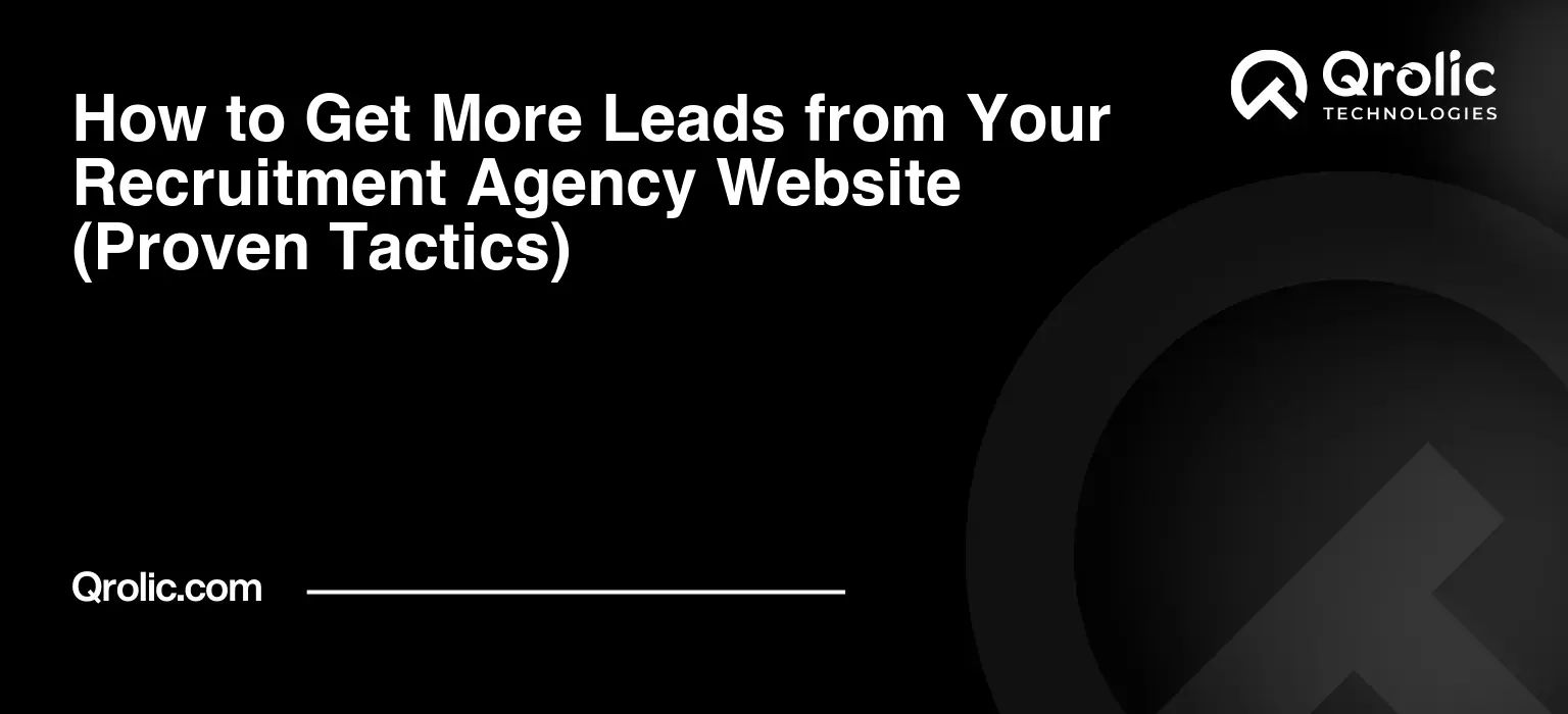 How to Get More Leads from Your Recruitment Agency Website (Proven Tactics)