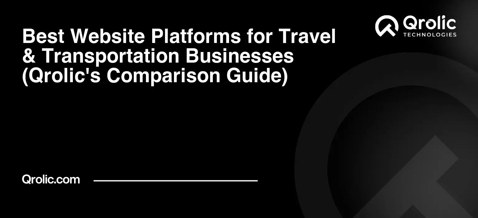 Best Website Platforms for Travel & Transportation Businesses (Qrolic’s Comparison Guide)