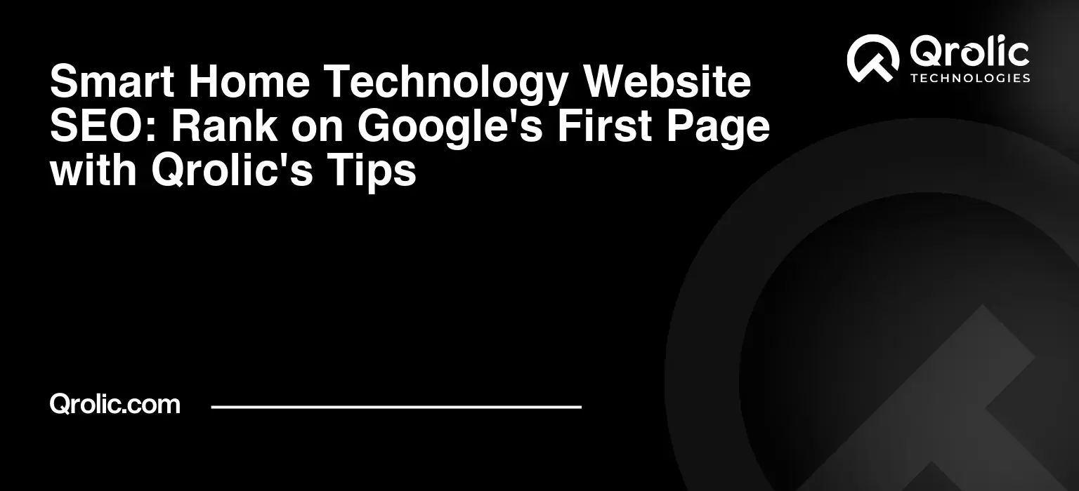 Smart Home Technology Website SEO: Rank on Google's First Page with Qrolic's Tips Smart-Home-Technology-Website-SEO-Rank-on-Googles-First-Page-with-Qrolics-Tips-Featured-Image