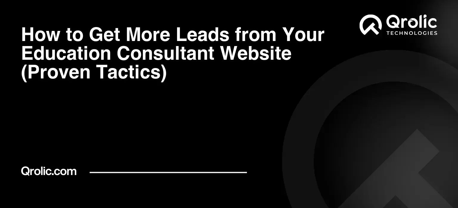 How to Get More Leads from Your Education Consultant Website (Proven Tactics) How-to-Get-More-Leads-from-Your-Education-Consultant-Website-Proven-Tactics-Featured-Image
