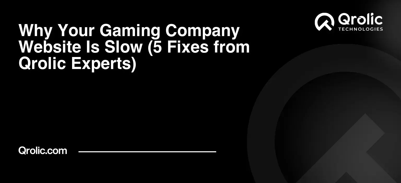Why Your Gaming Company Website Is Slow (5 Fixes from Qrolic Experts) Why Your Gaming Company Website Is Slow (5 Fixes from Qrolic Experts)