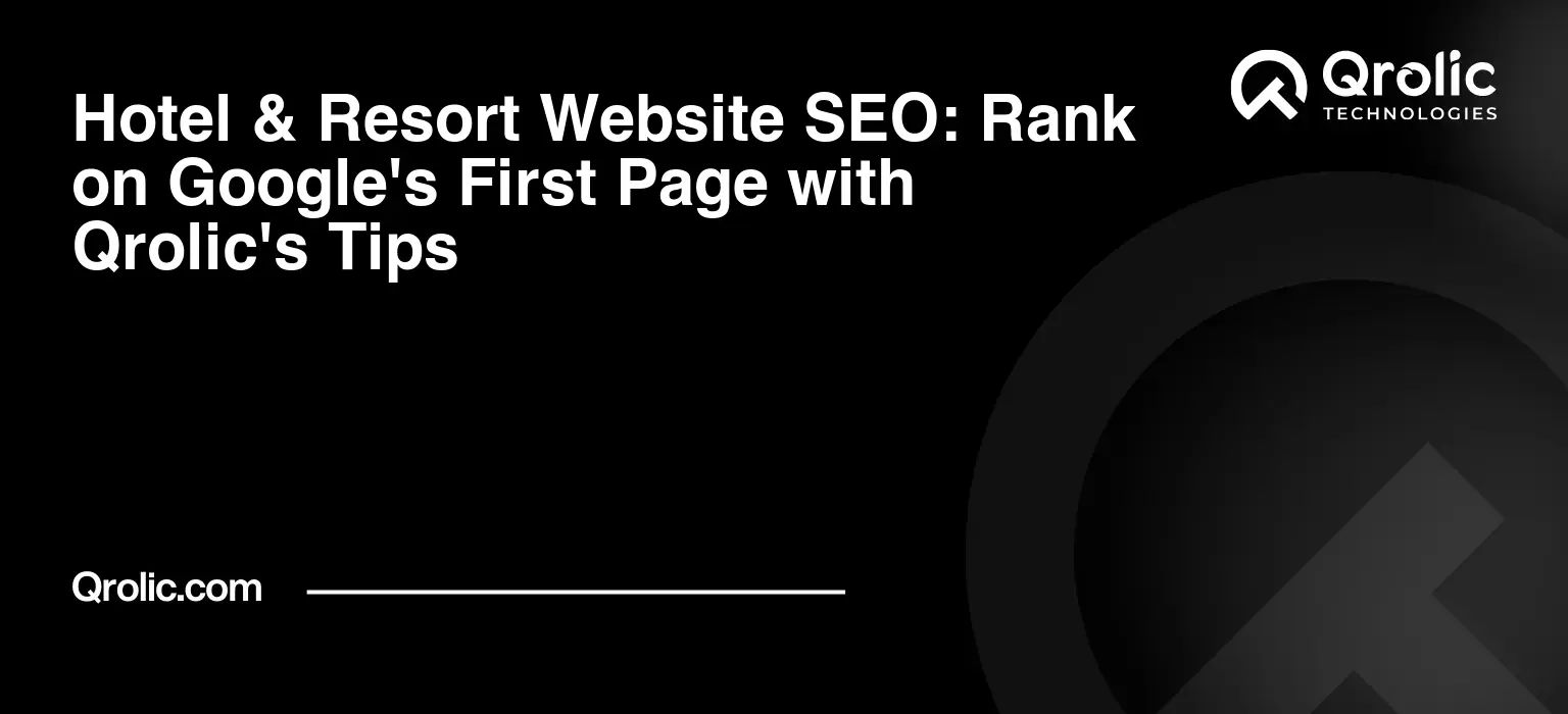 Hotel & Resort Website SEO: Rank on Google's First Page with Qrolic's Tips Hotel-amp-Resort-Website-SEO-Rank-on-Googles-First-Page-with-Qrolics-Tips-Featured-Image