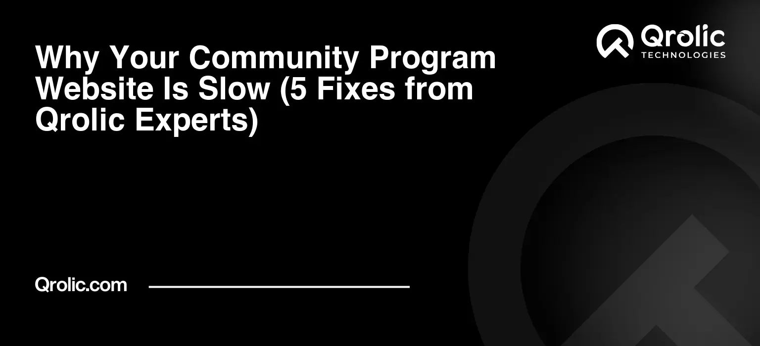 Why Your Community Program Website Is Slow (5 Fixes from Qrolic Experts) Why Your Community Program Website Is Slow (5 Fixes from Qrolic Experts)