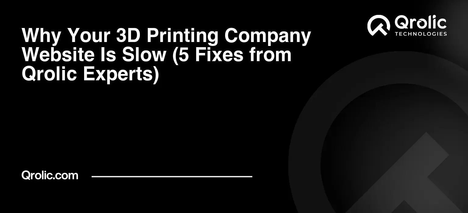 Why Your 3D Printing Company Website Is Slow (5 Fixes from Qrolic Experts) Why Your 3D Printing Company Website Is Slow (5 Fixes from Qrolic Experts)