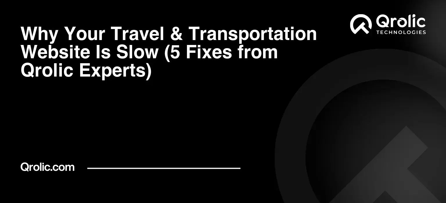 Why Your Travel & Transportation Website Is Slow (5 Fixes from Qrolic Experts) Why Your Travel & Transportation Website Is Slow (5 Fixes from Qrolic Experts)