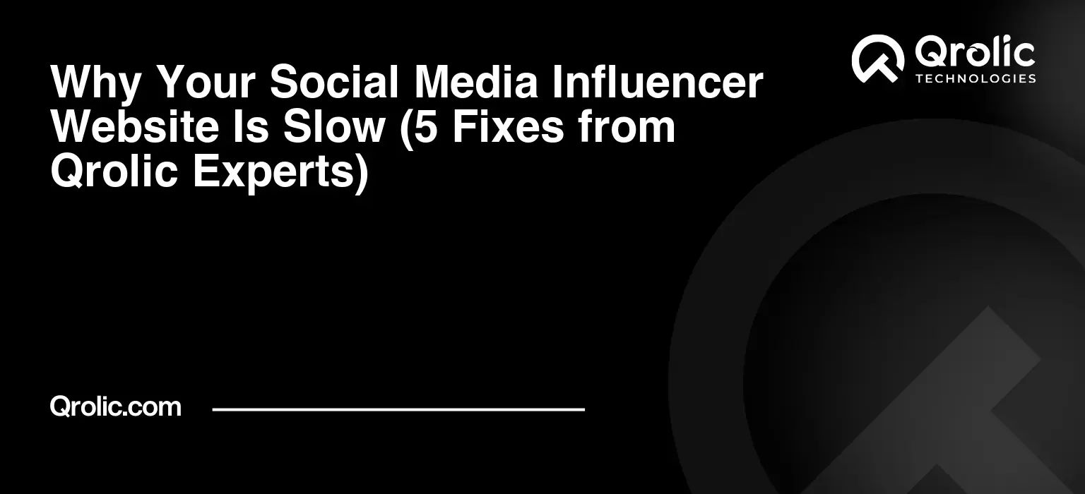 Why-Your-Social-Media-Influencer-Website-Is-Slow-5-Fixes-from-Qrolic-Experts-Featured-Image