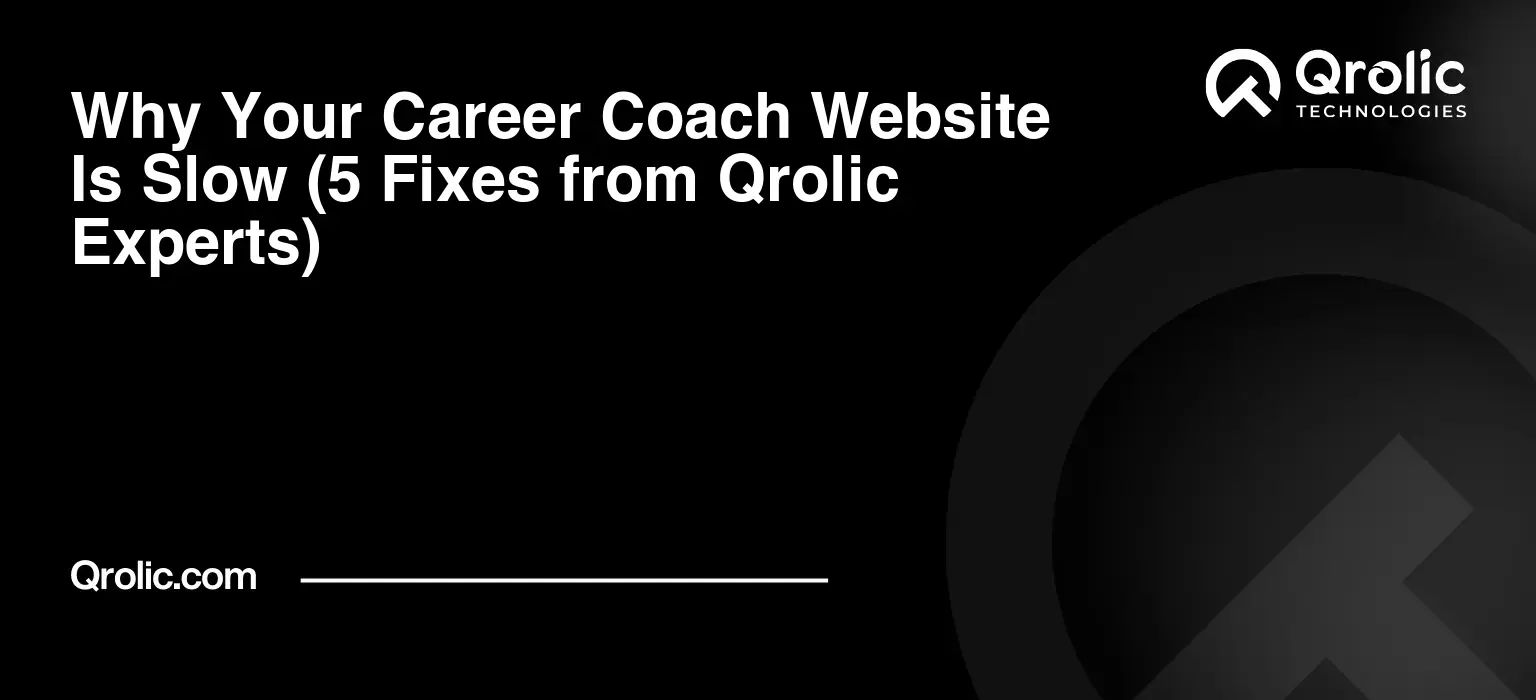 Why Your Career Coach Website Is Slow (5 Fixes from Qrolic Experts)