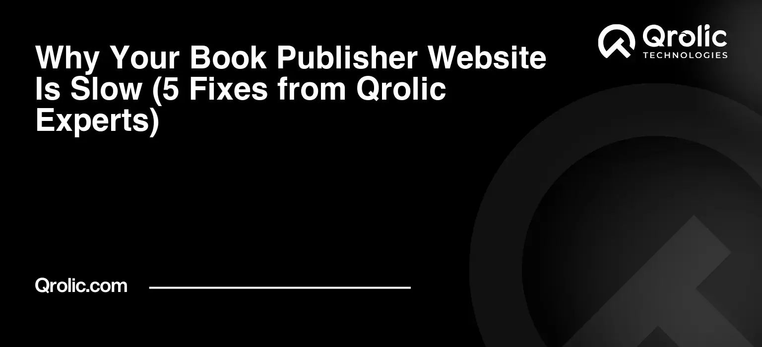 Why Your Book Publisher Website Is Slow (5 Fixes from Qrolic Experts)