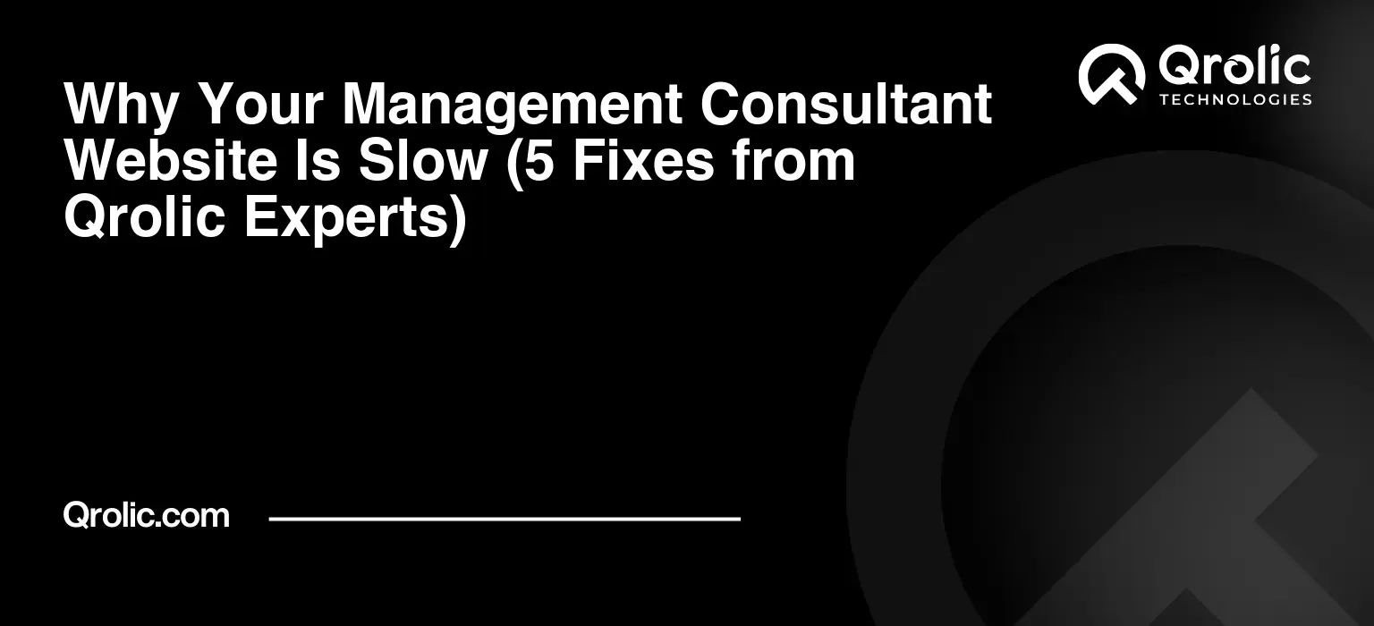 Why-Your-Management-Consultant-Website-Is-Slow-5-Fixes-from-Qrolic-Experts-Featured-Image