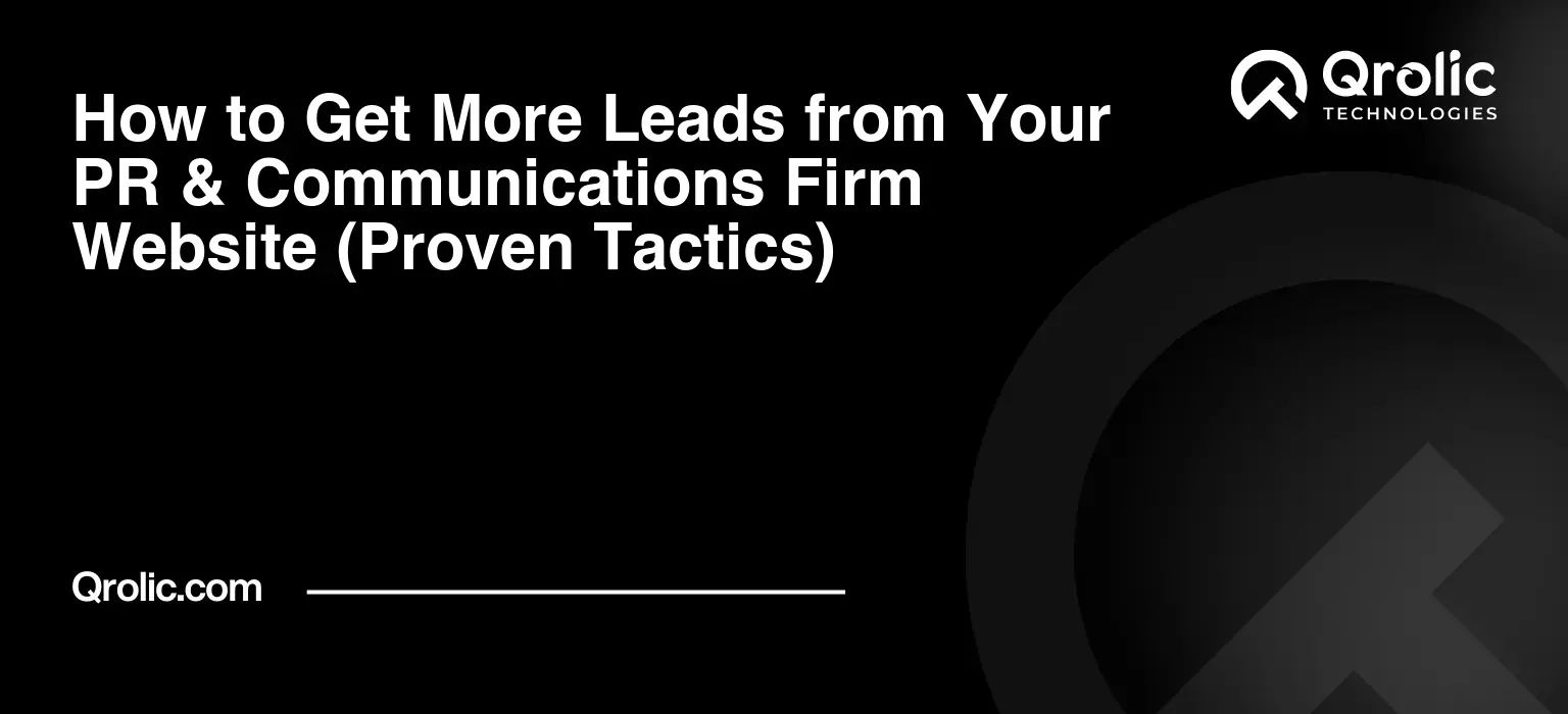 How to Get More Leads from Your PR & Communications Firm Website (Proven Tactics)