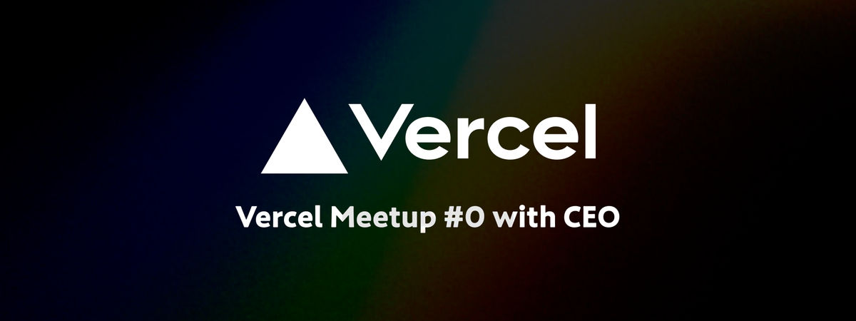 Vercel Meetup #0 with CEO