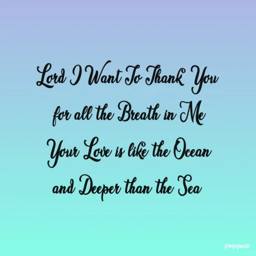 Quotes by Anna Reynoso - Lord I Want To Thank You
 for all the Breath in Me
Your Love is like the Ocean
and Deeper than the Sea