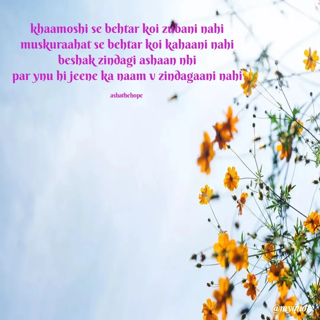 Quote by Asha Sahani - khaamoshi se behtar koi zubani nahi
muskuraahat se behtar koi kahaani nahi
beshak zindagi ashaan nhi
par ynu hi jeene ka naam v zindagaani nahi

ashathehope  - Made using Quotes Creator App, Post Maker App