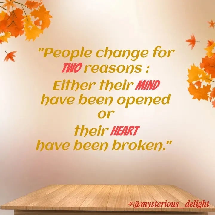 Quote by mingma bhutia - "People change for
two reasons :
Either their mind
have been opened
or
their heart
have been broken."  - Made using Quotes Creator App, Post Maker App