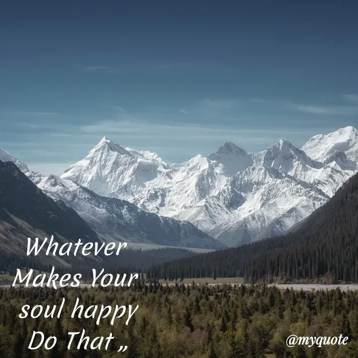 Quote by My Thoughts - Whatever
Makes Your
soul happy
Do That ,
@myquote
 - Made using Quotes Creator App, Post Maker App