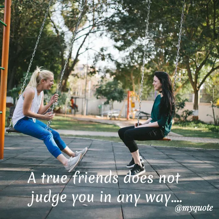 Quote by My Thoughts - A true friends does not
judge you in any way.
@myquote
 - Made using Quotes Creator App, Post Maker App