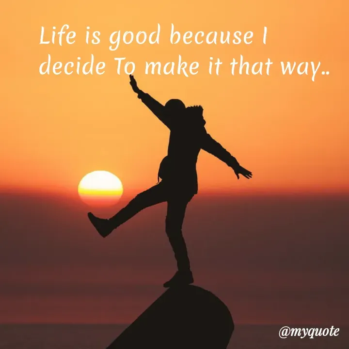 Quote by My Thoughts - Life is good because I
decide To make it that way..
@myquote
 - Made using Quotes Creator App, Post Maker App