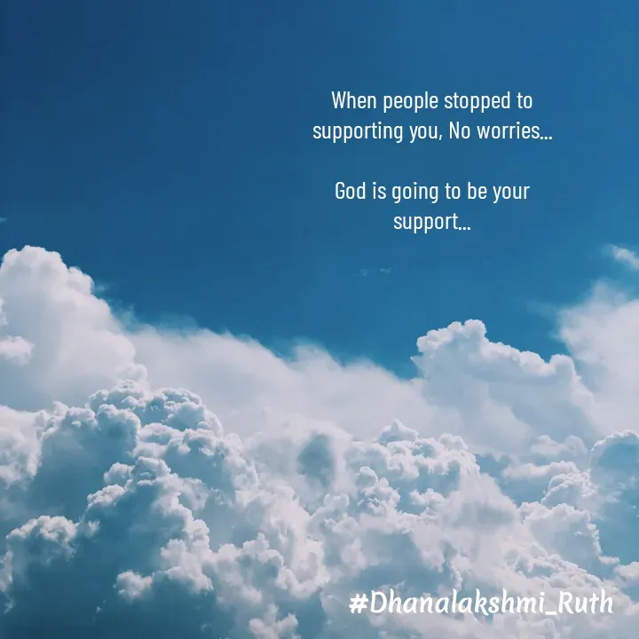 Quote by Dhanalakshmi Panjam(Writer) - When people stopped to supporting you, No worries...

God is going to be your support... - Made using Quotes Creator App, Post Maker App