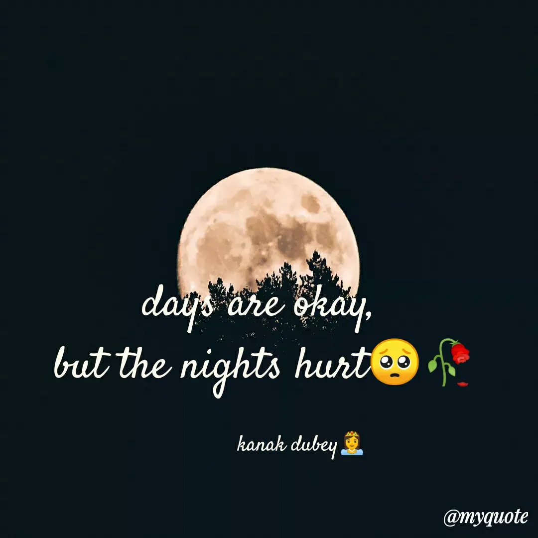 Quote by ༒Kaͥnaͣkͫ Dubey⚡ - days are okay, 
but the nights hurt🥺🥀

            kanak dubey👸 - Made using Quotes Creator App, Post Maker App
