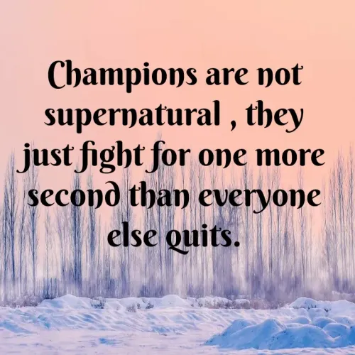 Quotes by Waraich RoonHkus - Champions are not
supernatural , they
just fight for one more
second than everyone
else quits.
