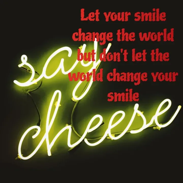 Quote by Waraich RoonHkus - Let your smile
change the world
but Non't let the
world change vour
smile
cheese
 - Made using Quotes Creator App, Post Maker App