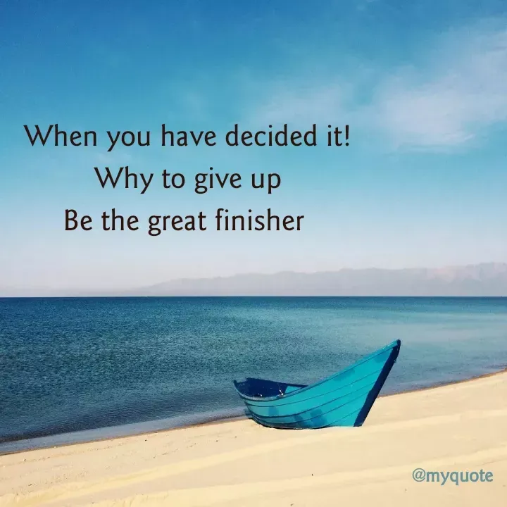 Quote by aditi rathi - When you have decided it!
Why to give up
Be the great finisher  - Made using Quotes Creator App, Post Maker App