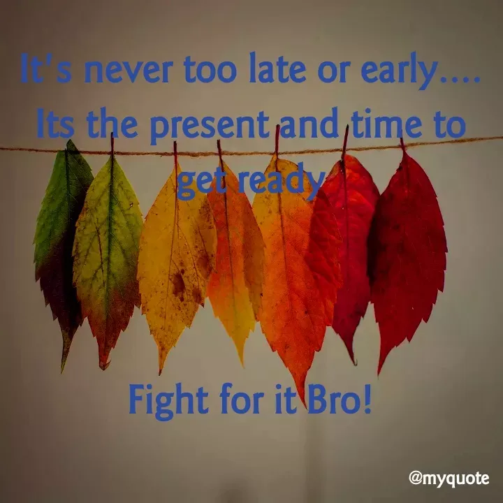 Quote by aditi rathi - It's never too late or early....
Its the present and time to get ready



Fight for it Bro! - Made using Quotes Creator App, Post Maker App