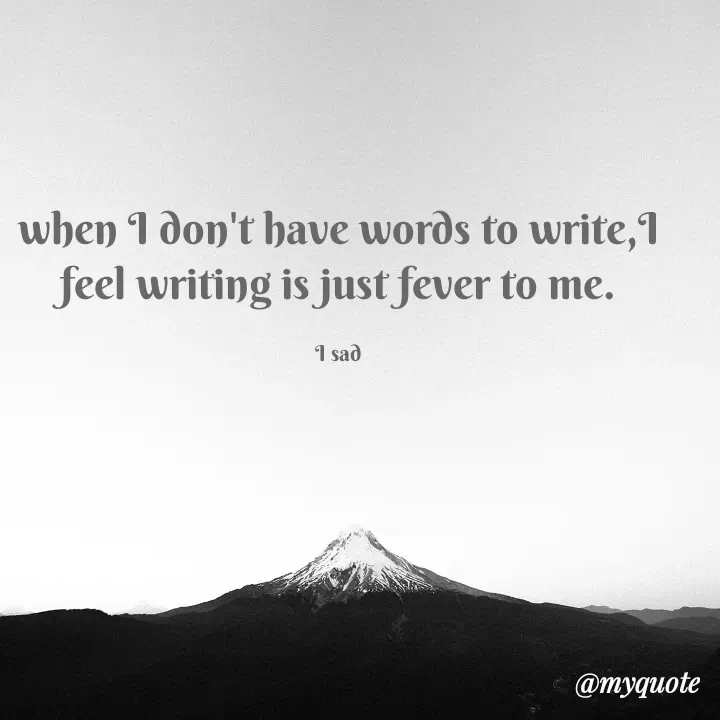 Quote by Naveena - when I don't have words to write,I feel writing is just fever to me.

I sad - Made using Quotes Creator App, Post Maker App