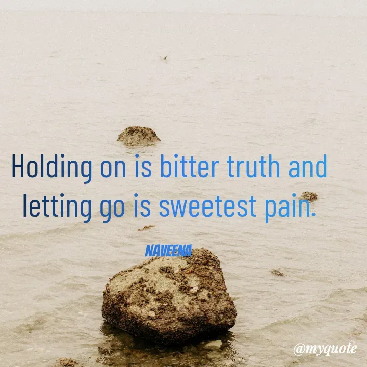 Quote by Naveena - Holding on is bitter truth and letting go is sweetest pain.

Naveena  - Made using Quotes Creator App, Post Maker App