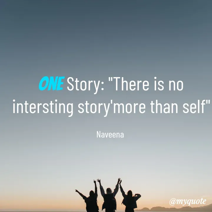 Quote by Naveena - one Story: "There is no intersting story'more than self"

Naveena  - Made using Quotes Creator App, Post Maker App
