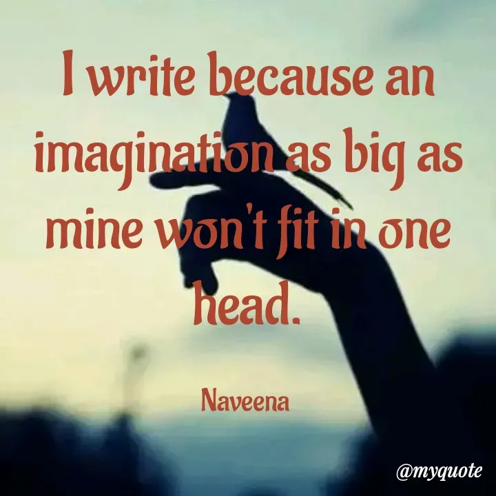 Quote by Naveena - I write because an imagination as big as mine won't fit in one head.

Naveena  - Made using Quotes Creator App, Post Maker App
