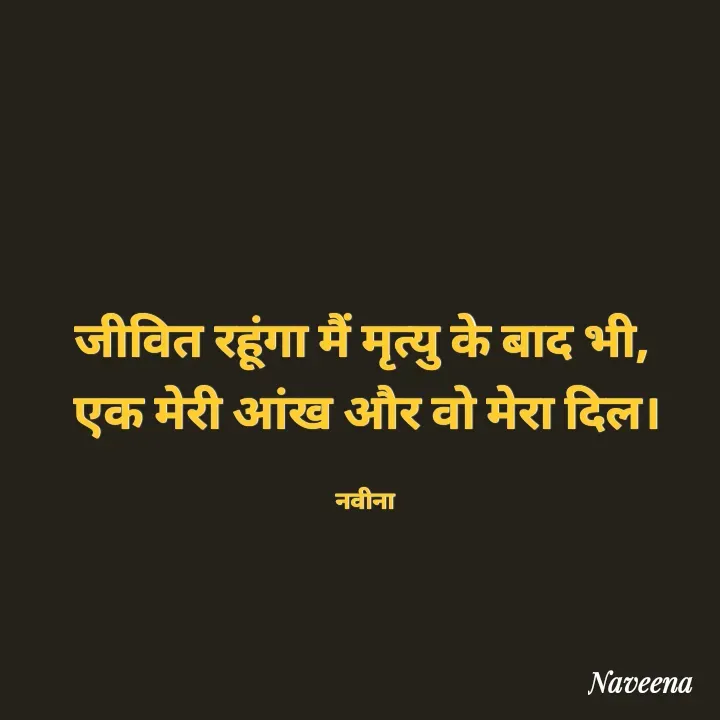 Quote by Naveena - जीवित रहूंगा मैं मृत्यु के बाद भी, 
एक मेरी आंख और वो मेरा दिल।

नवीना  - Made using Quotes Creator App, Post Maker App