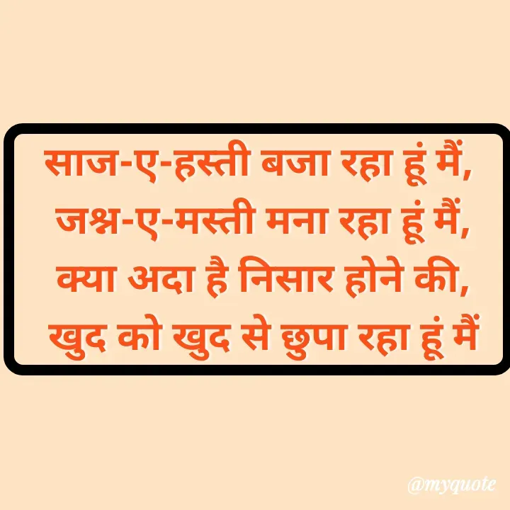 Quote by Naveena - साज-ए-हस्ती बजा रहा हूं मैं,
 जश्न-ए-मस्ती मना रहा हूं मैं,
 क्या अदा है निसार होने की,
 खुद को खुद से छुपा रहा हूं मैं - Made using Quotes Creator App, Post Maker App