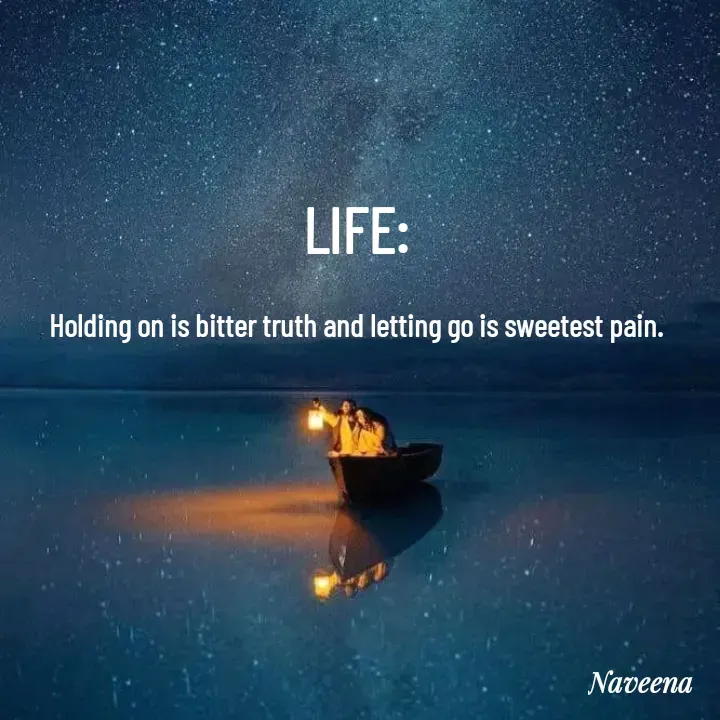 Quote by Naveena - LIFE:

Holding on is bitter truth and letting go is sweetest pain. - Made using Quotes Creator App, Post Maker App