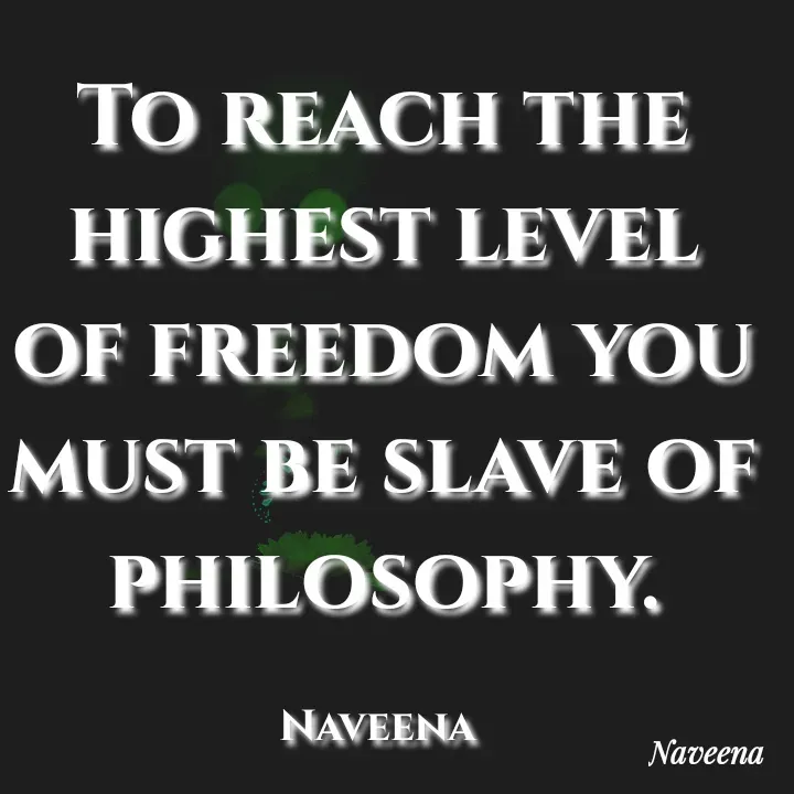Quote by Naveena - To reach the highest level of freedom you must be slave of philosophy.

Naveena  - Made using Quotes Creator App, Post Maker App