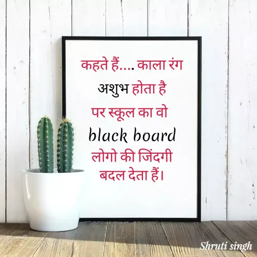 Quote by Shruti Singh - कहते हैं.... काला रंग
अशुभ होता है
पर स्कूल का वो 
black board
लोगो की जिंदगी
बदल देता हैं। - Made using Quotes Creator App, Post Maker App