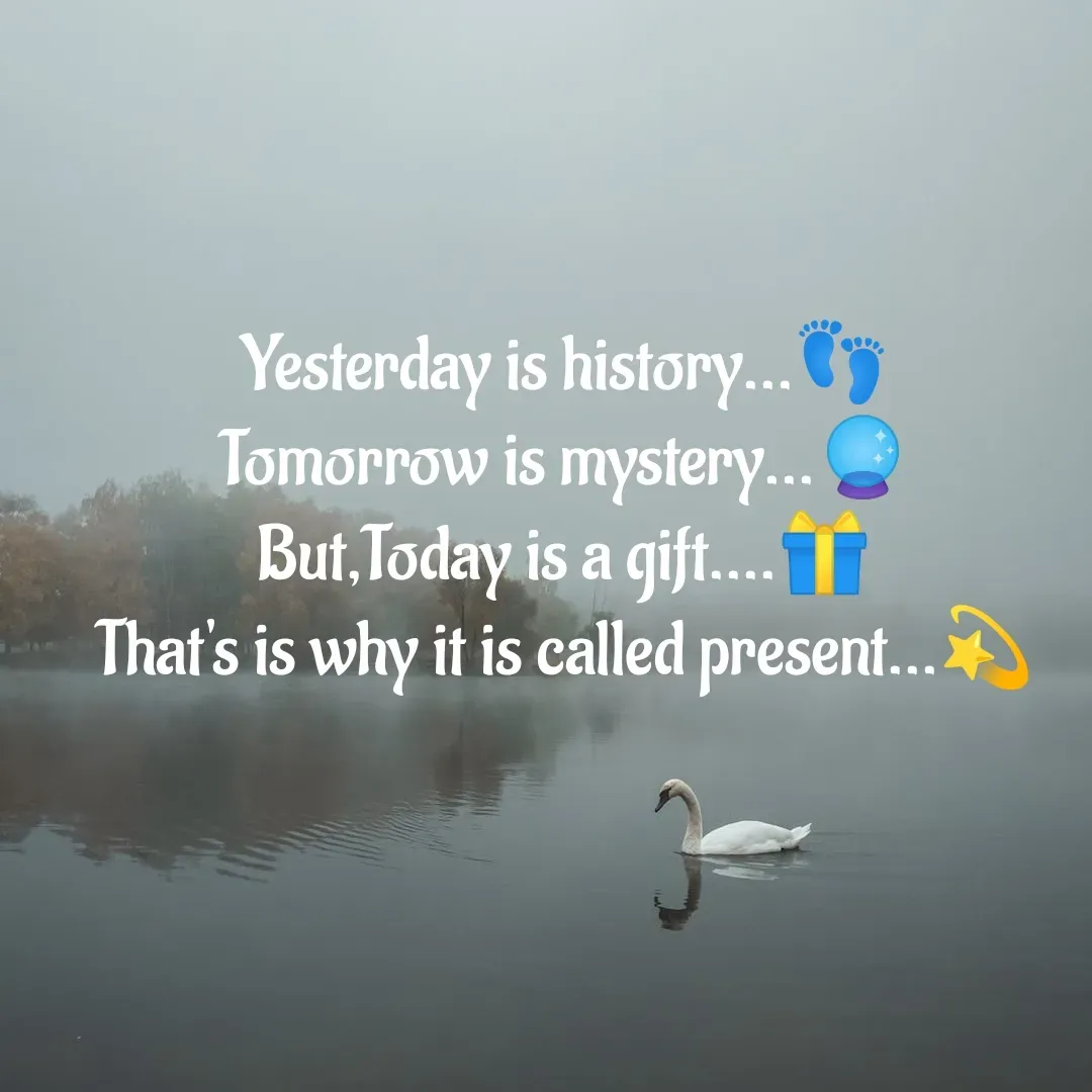 Quote by DON RUTH - Yesterday is history...👣
Tomorrow is mystery...🔮
But,Today is a gift....🎁
That's is why it is called present...💫
 - Made using Quotes Creator App, Post Maker App