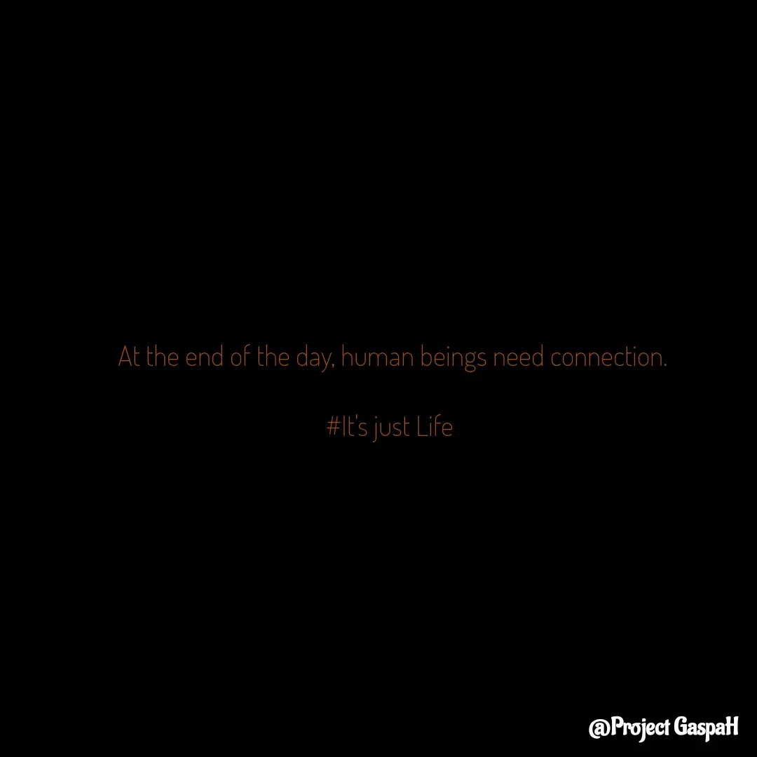 Quote by Project GaspaH - At the end of the day, human beings need connection.

#It's just Life  - Made using Quotes Creator App, Post Maker App