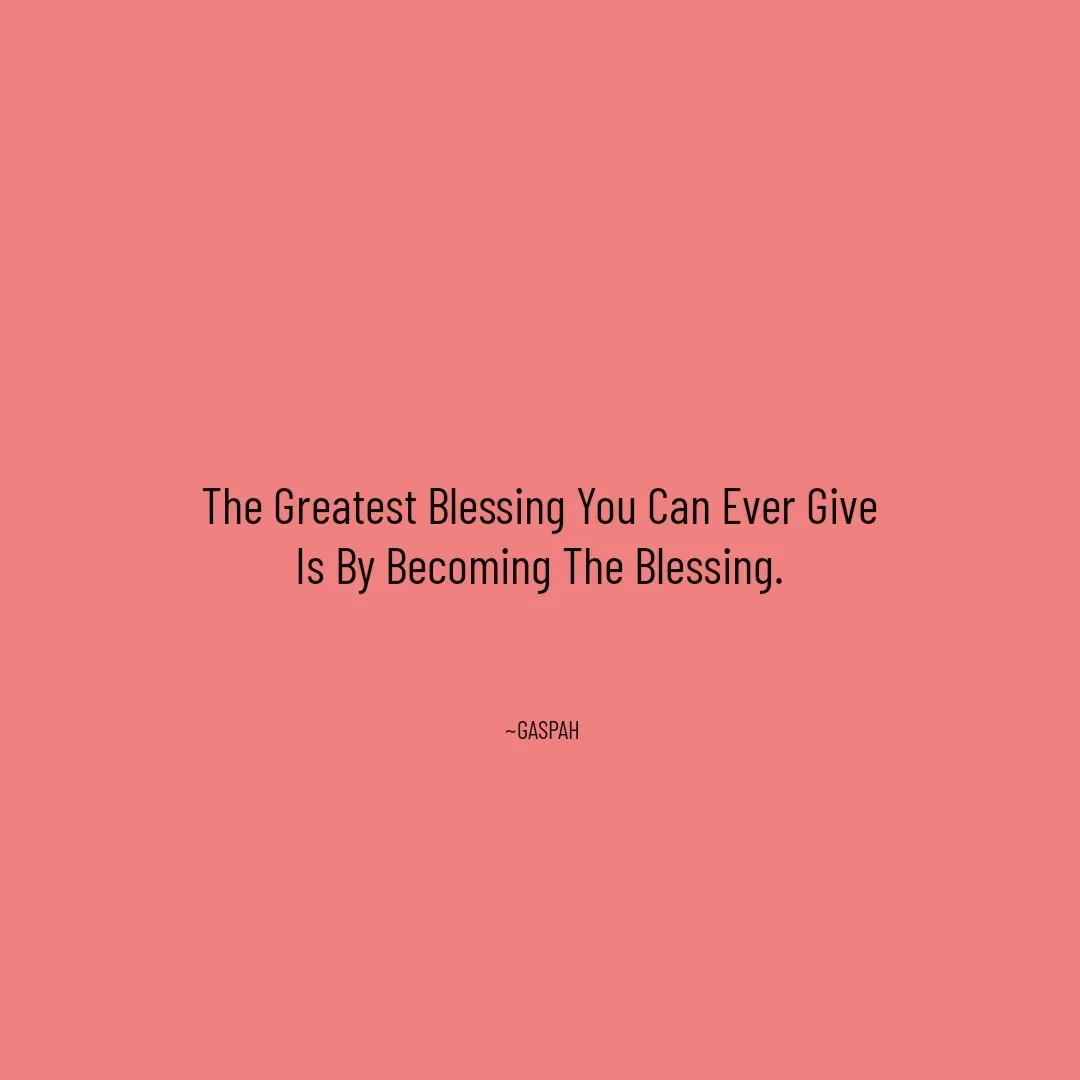 Quote by Project GaspaH - The Greatest Blessing You Can Ever Give 
Is By Becoming The Blessing. 



~GASPAH  - Made using Quotes Creator App, Post Maker App